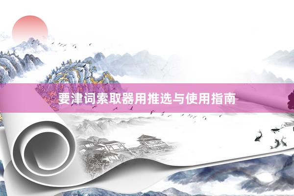 要津词索取器用推选与使用指南