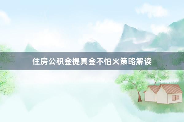 住房公积金提真金不怕火策略解读